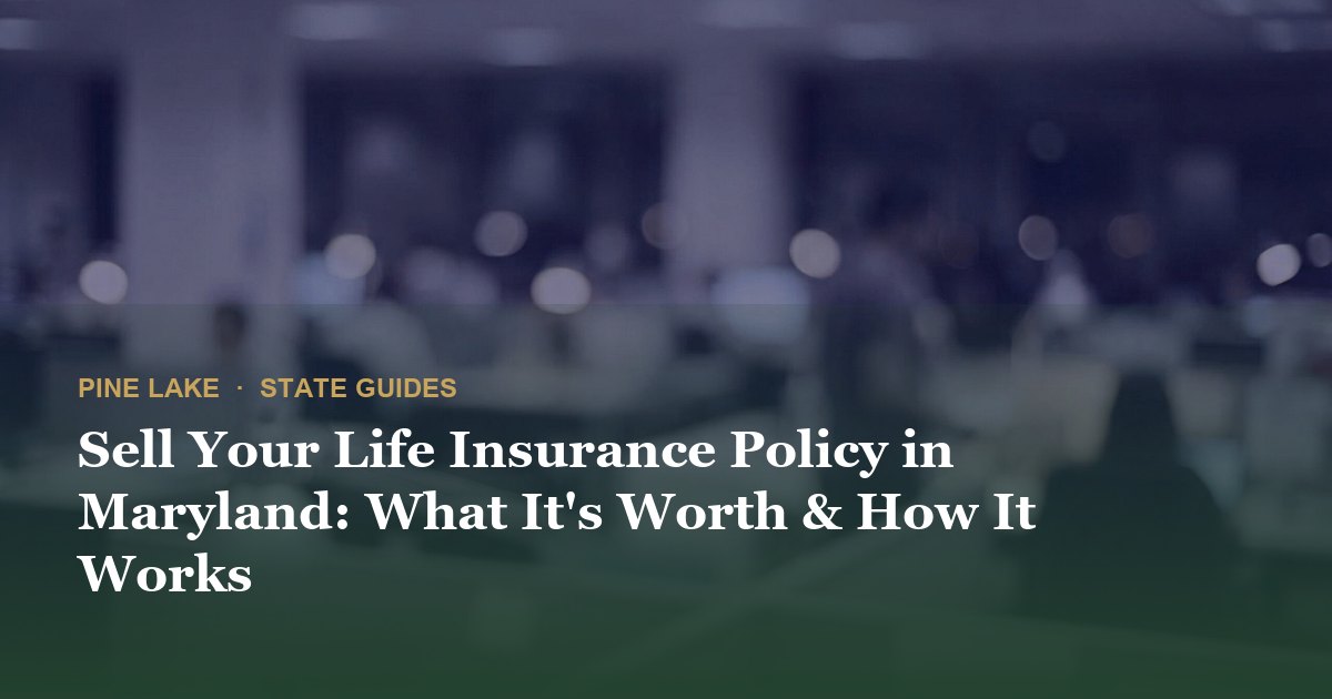 Sell Your Life Insurance Policy in Maryland: What It's Worth & How It Works
