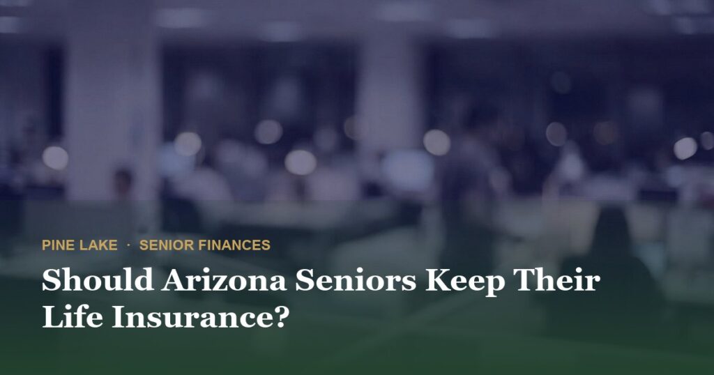 Should Arizona Seniors Keep Their Life Insurance?