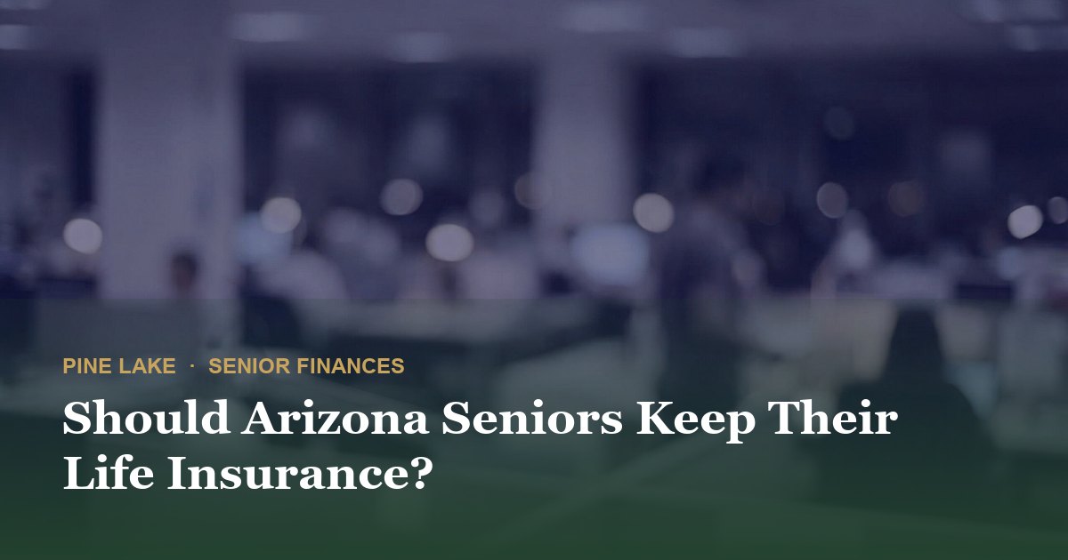 Should Arizona Seniors Keep Their Life Insurance?