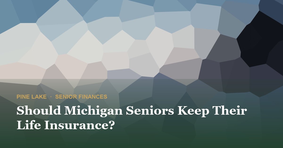Should Michigan Seniors Keep Their Life Insurance?