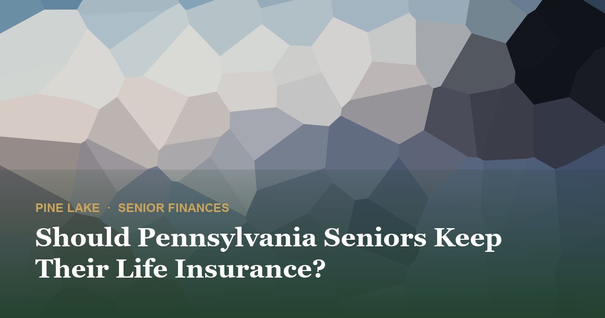 Should Pennsylvania Seniors Keep Their Life Insurance?