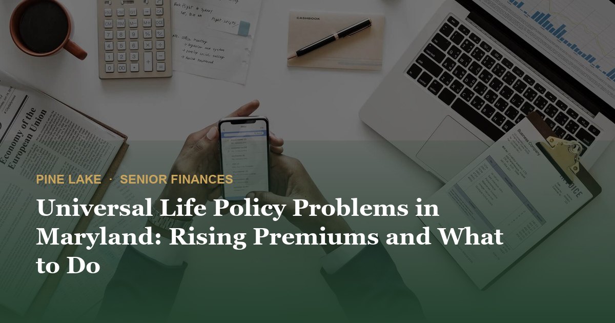 Universal Life Policy Problems in Maryland: Rising Premiums and What to Do
