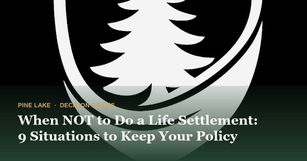 When NOT to Do a Life Settlement: 9 Situations to Keep Your Policy