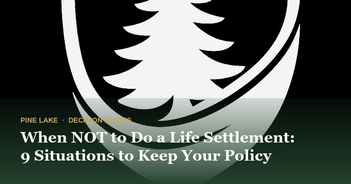 When NOT to Do a Life Settlement: 9 Situations to Keep Your Policy